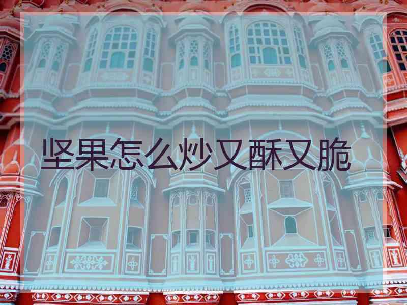 坚果怎么炒又酥又脆