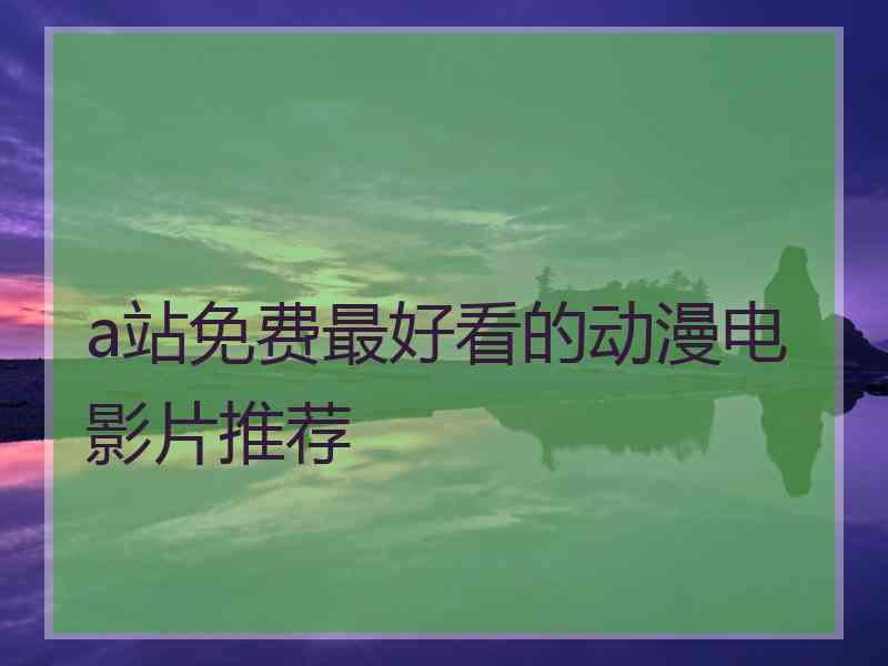 a站免费最好看的动漫电影片推荐