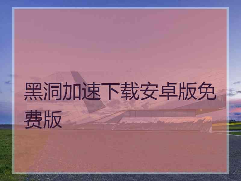 黑洞加速下载安卓版免费版