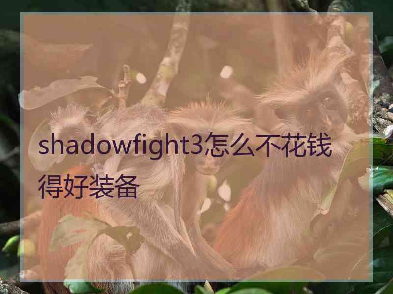 shadowfight3怎么不花钱得好装备