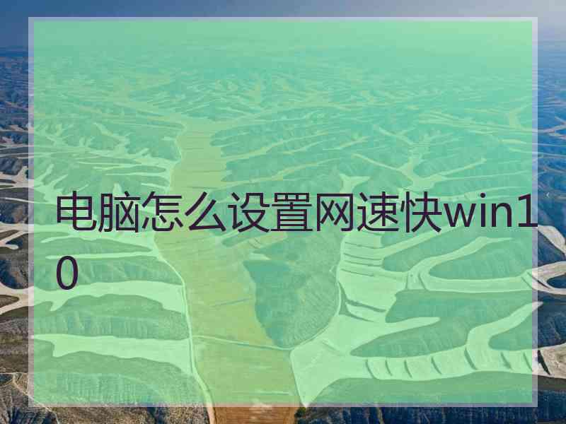 电脑怎么设置网速快win10