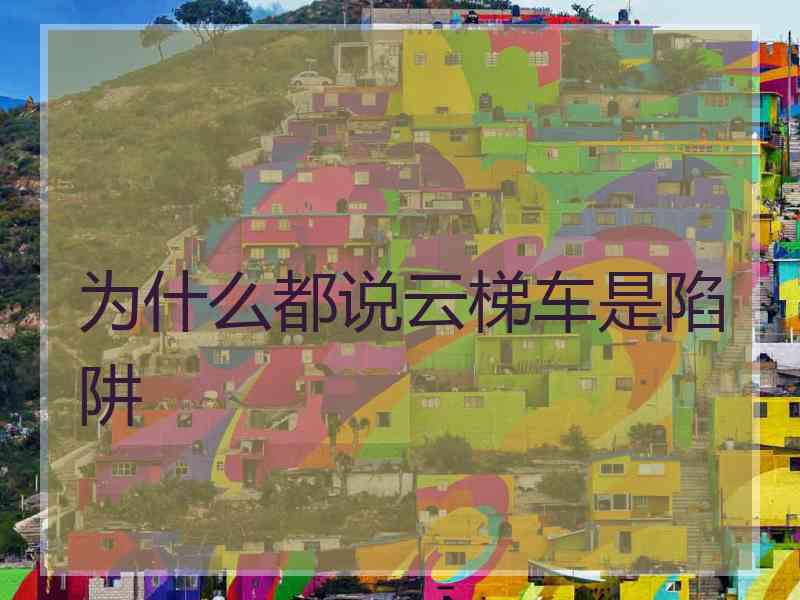 为什么都说云梯车是陷阱