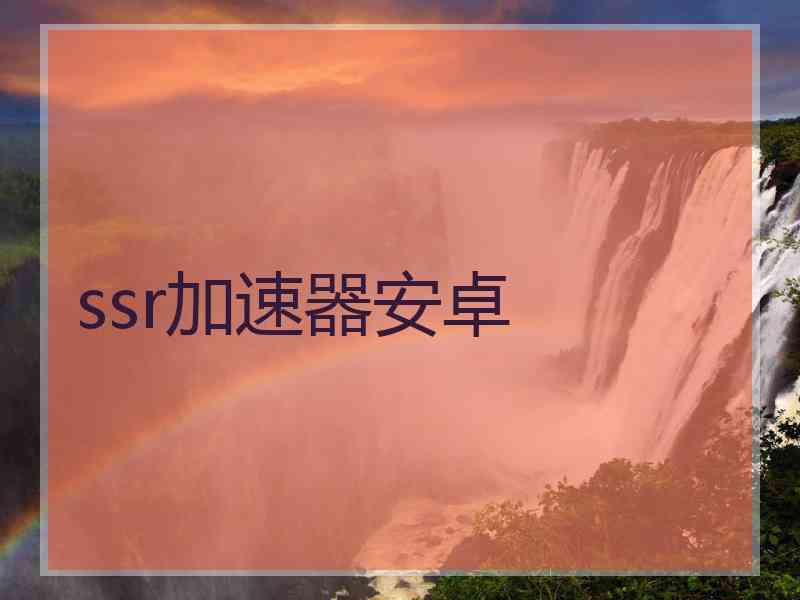 ssr加速器安卓
