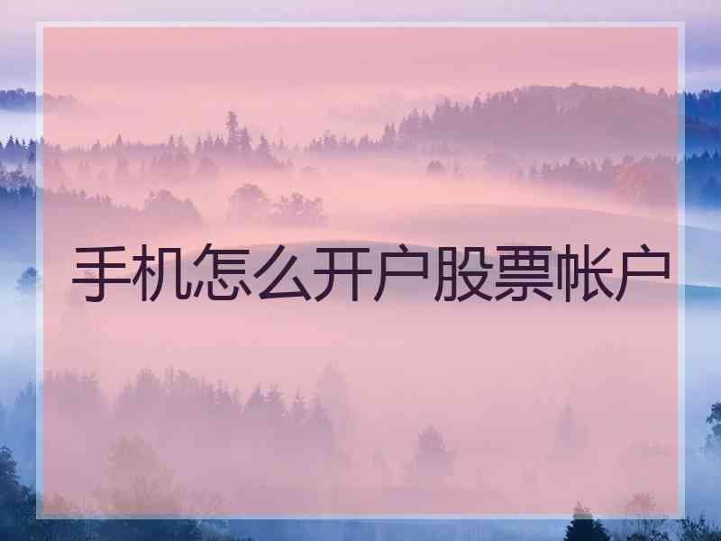 手机怎么开户股票帐户