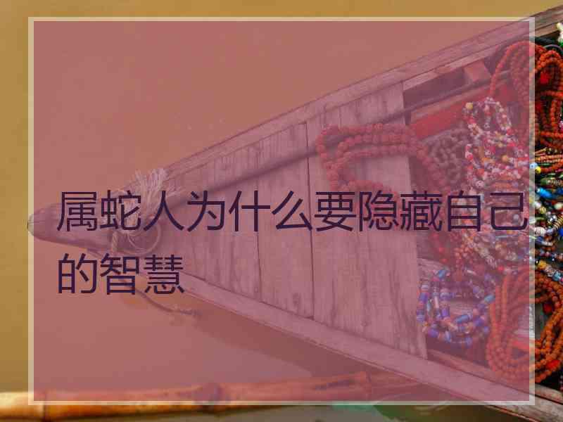 属蛇人为什么要隐藏自己的智慧