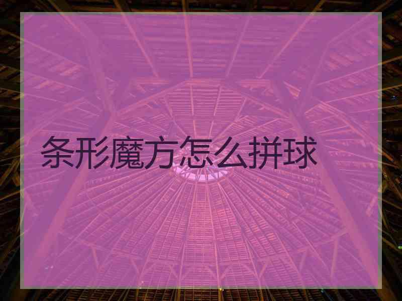 条形魔方怎么拼球