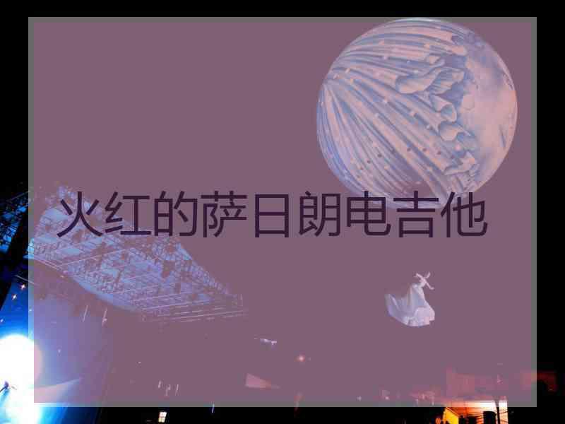 火红的萨日朗电吉他
