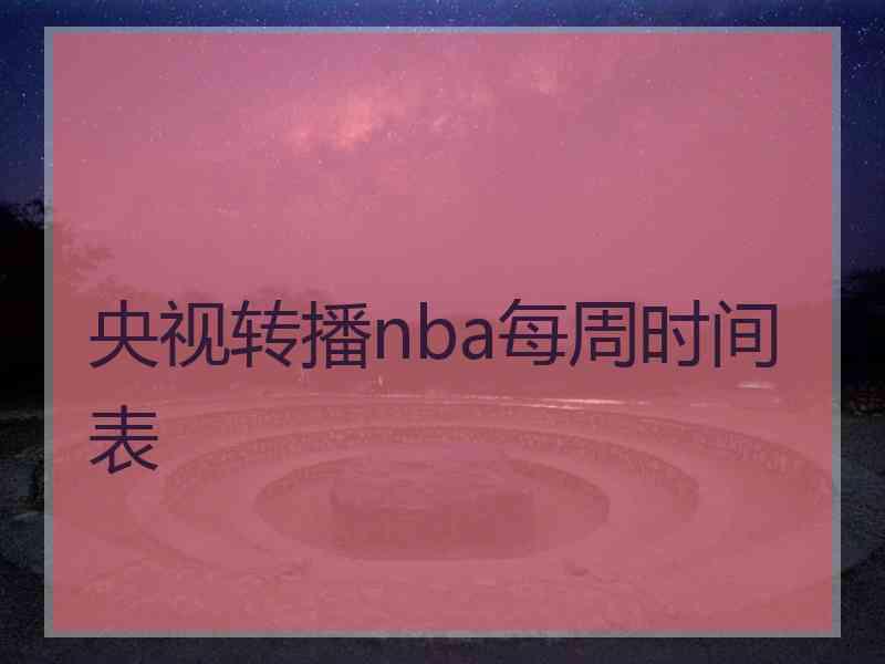 央视转播nba每周时间表