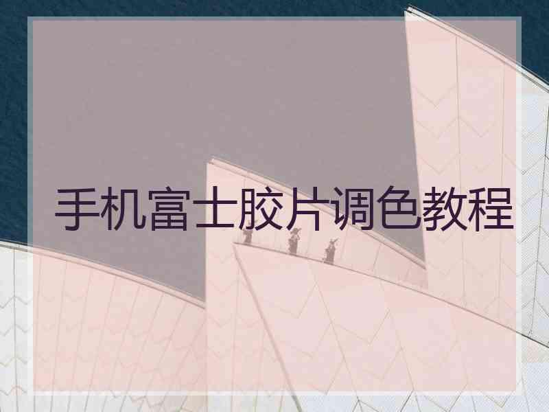 手机富士胶片调色教程