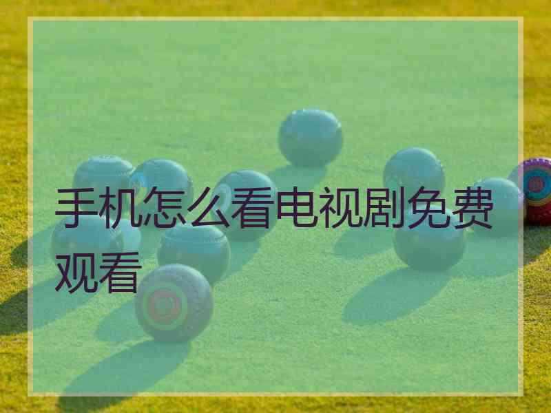手机怎么看电视剧免费观看