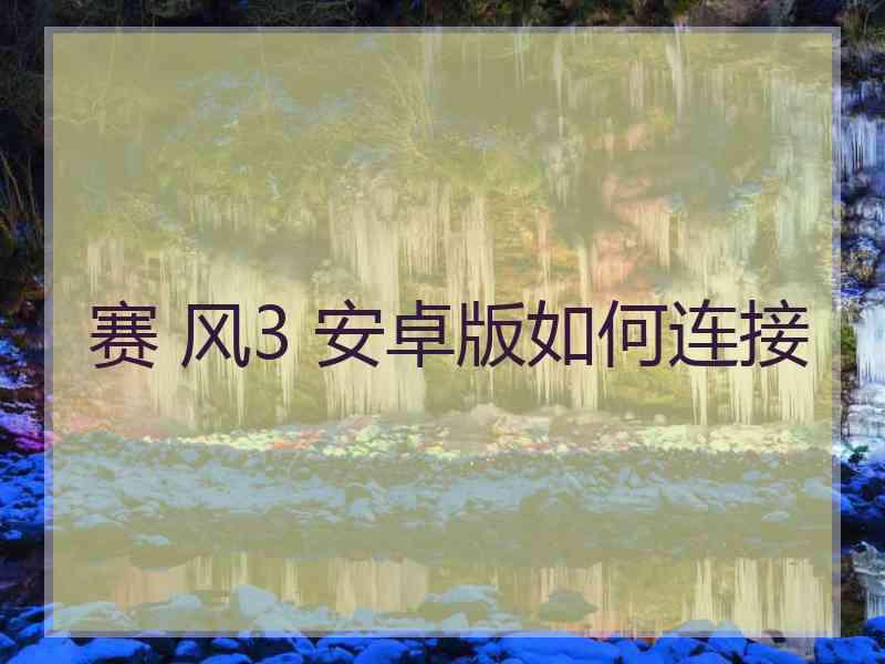 赛 风3 安卓版如何连接