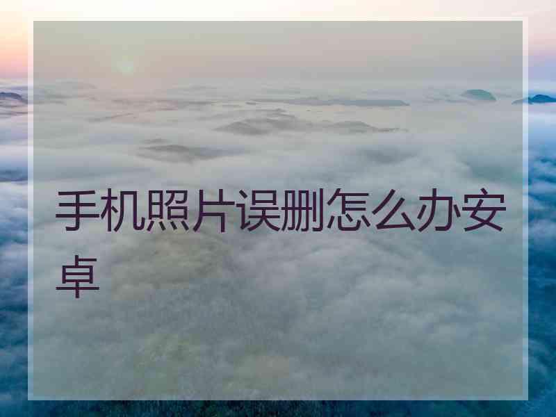 手机照片误删怎么办安卓