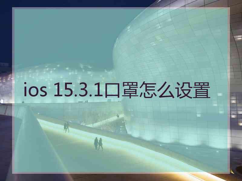 ios 15.3.1口罩怎么设置
