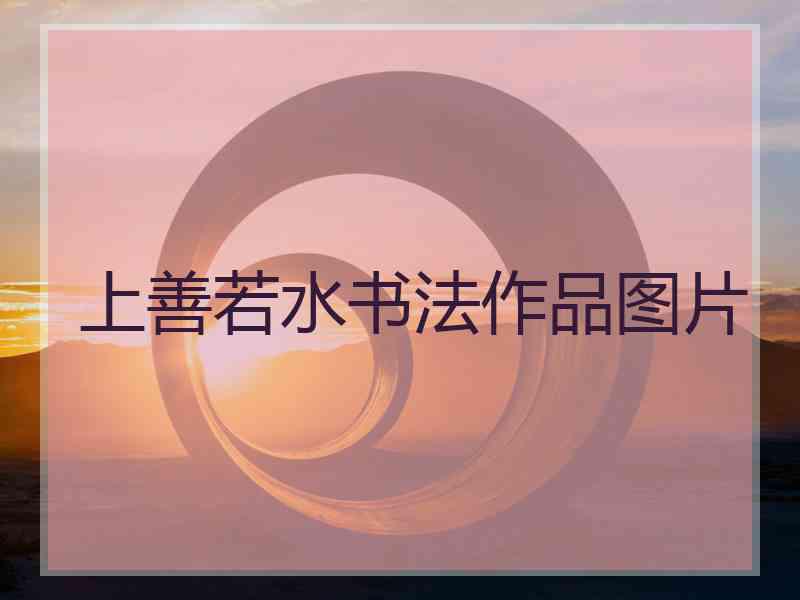 上善若水书法作品图片
