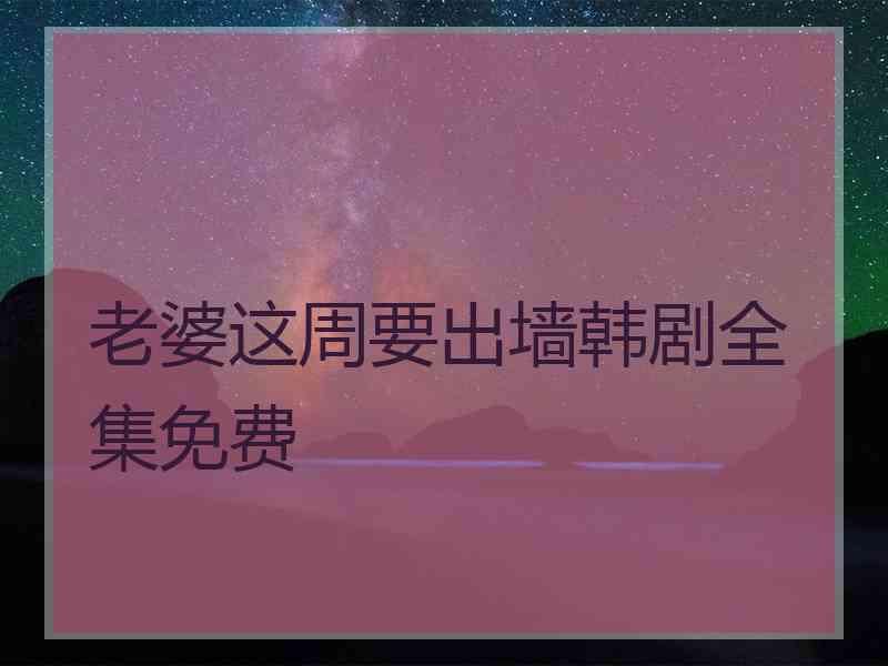 老婆这周要出墙韩剧全集免费