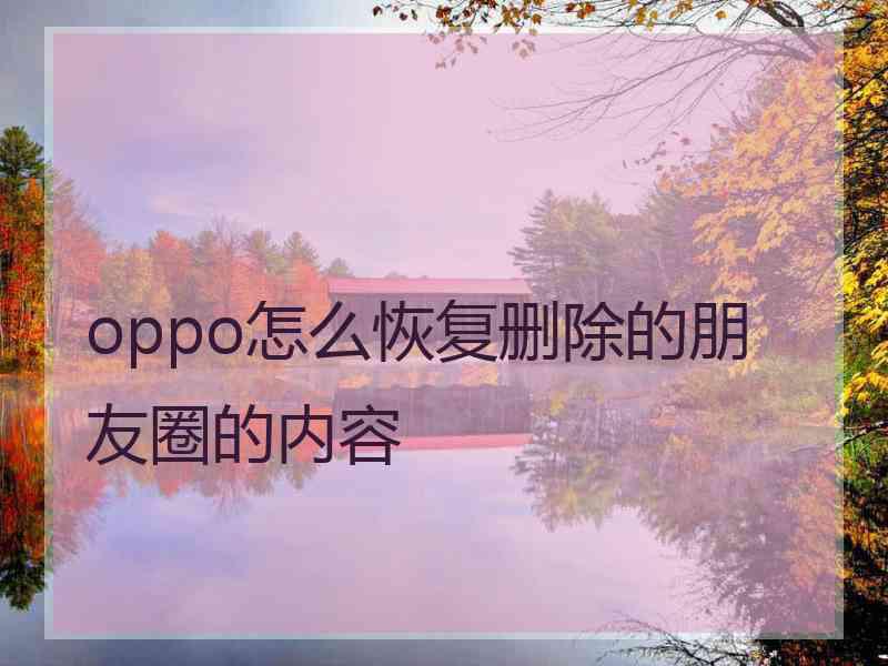 oppo怎么恢复删除的朋友圈的内容