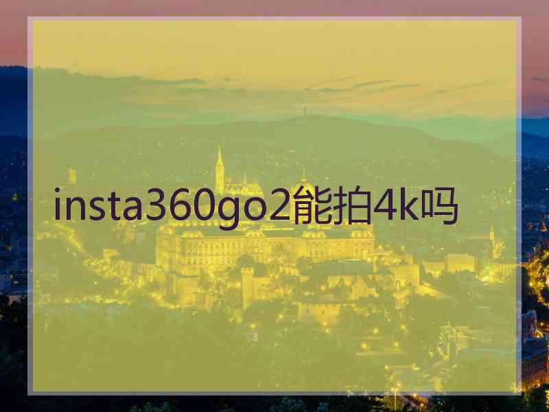 insta360go2能拍4k吗