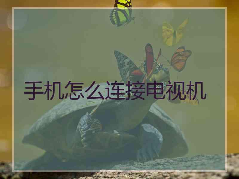 手机怎么连接电视机
