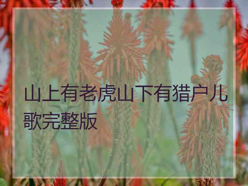 山上有老虎山下有猎户儿歌完整版