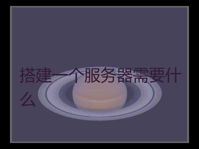 搭建一个服务器需要什么