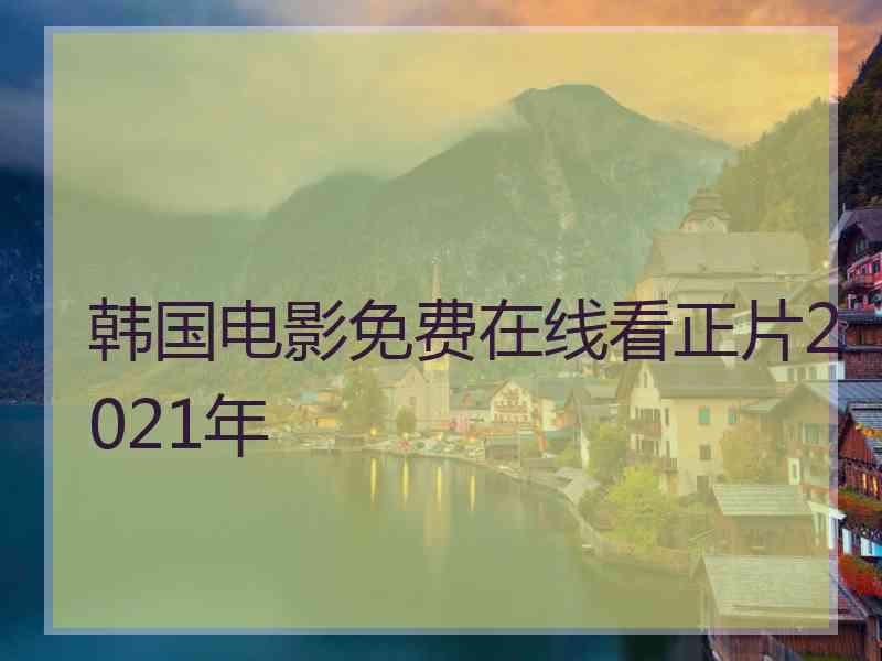 韩国电影免费在线看正片2021年