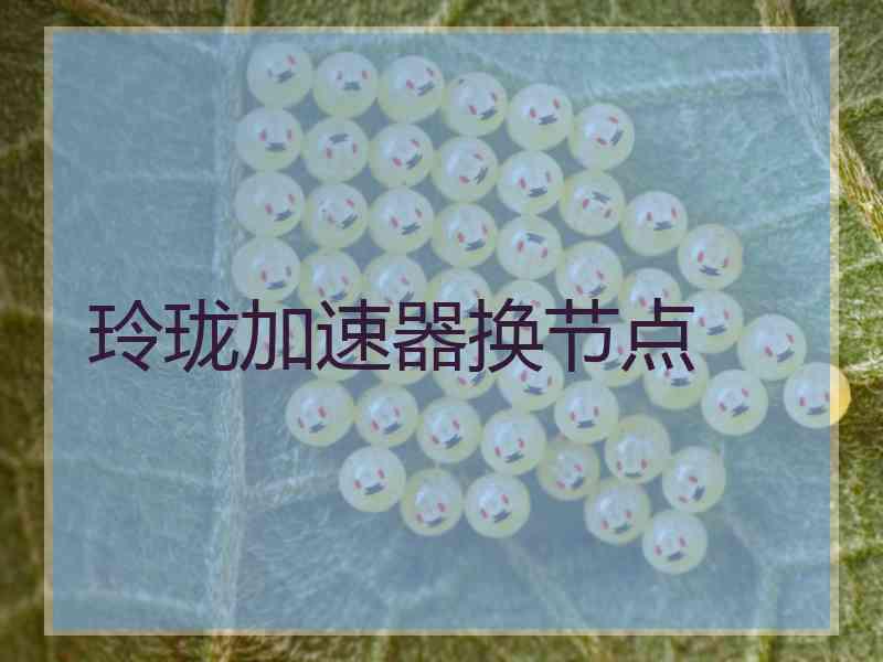 玲珑加速器换节点