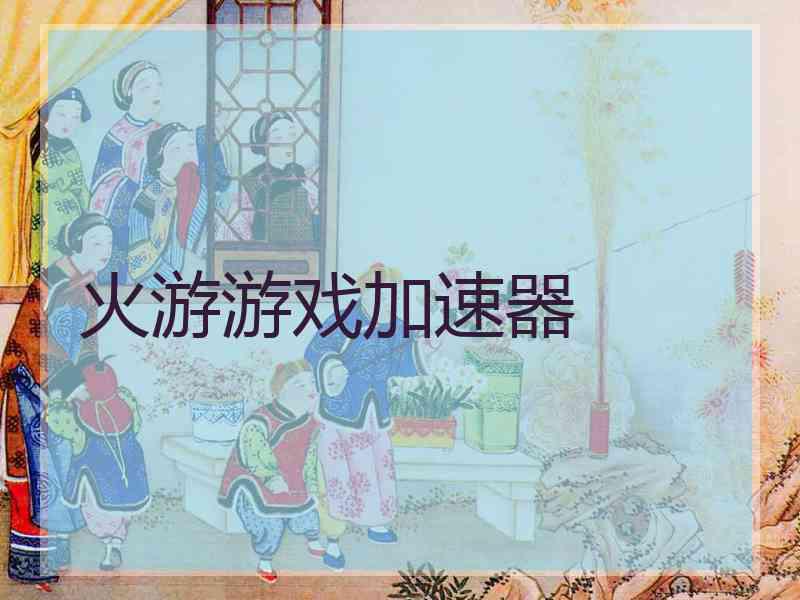 火游游戏加速器