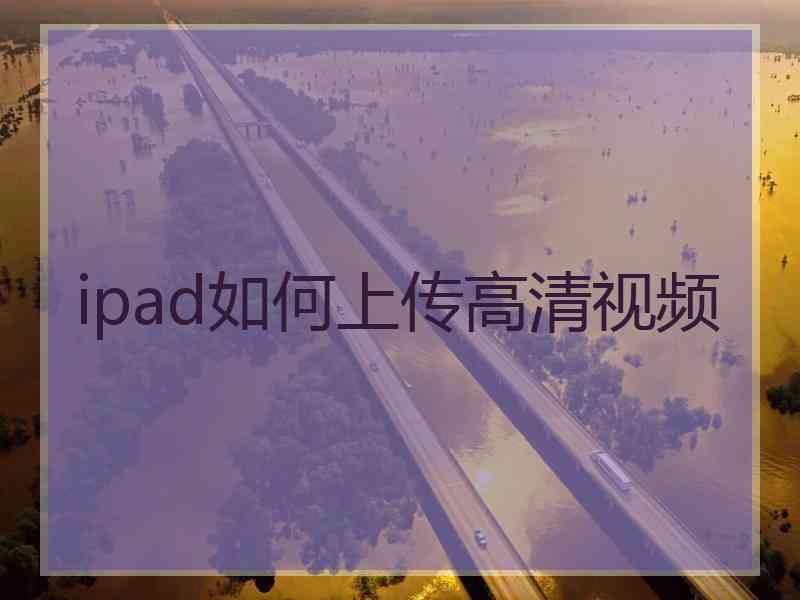 ipad如何上传高清视频