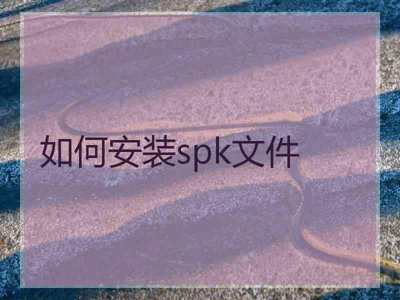 如何安装spk文件
