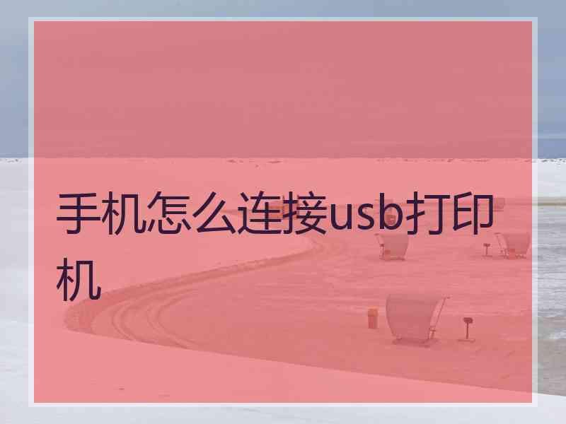 手机怎么连接usb打印机