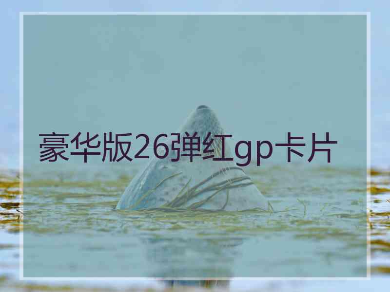 豪华版26弹红gp卡片