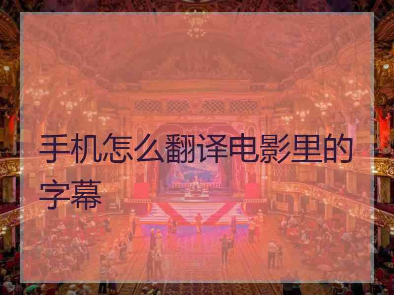 手机怎么翻译电影里的字幕