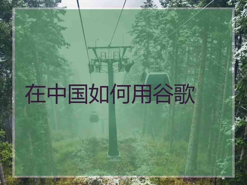 在中国如何用谷歌