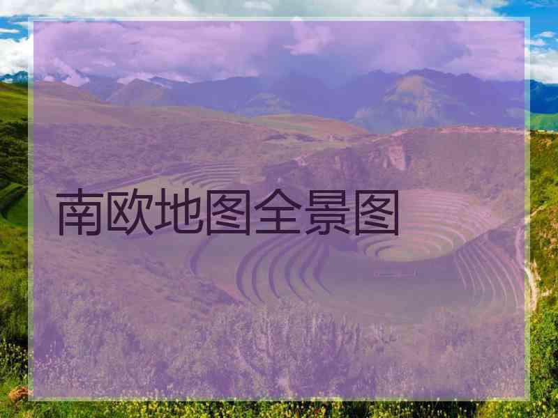 南欧地图全景图