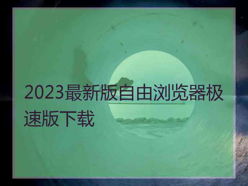 2023最新版自由浏览器极速版下载