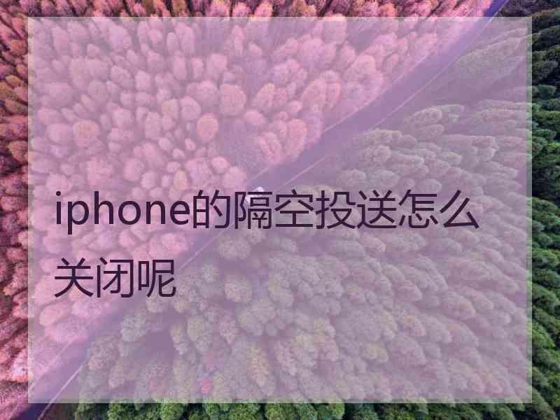 iphone的隔空投送怎么关闭呢