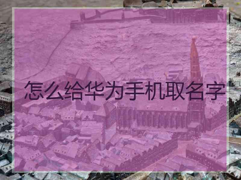 怎么给华为手机取名字