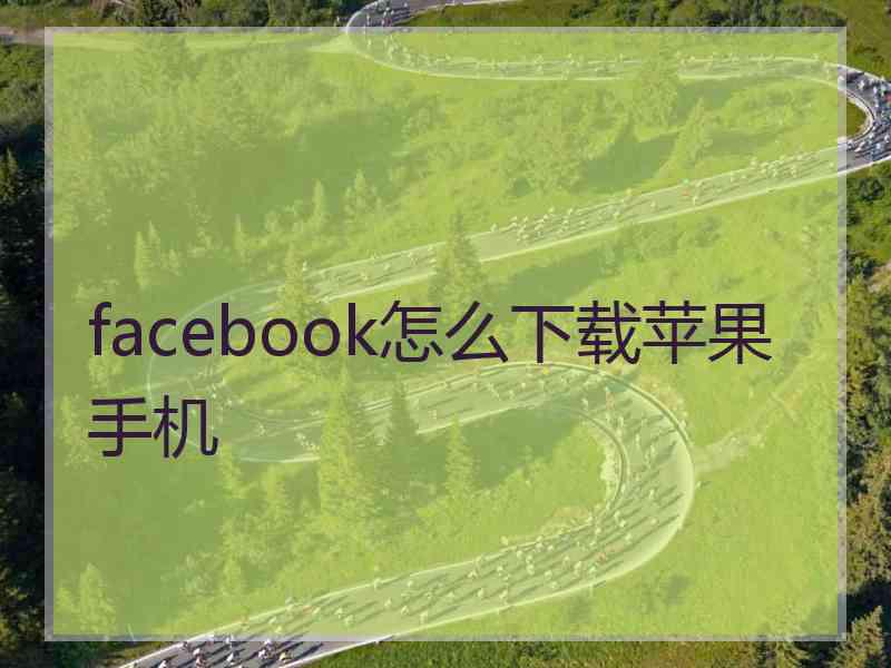 facebook怎么下载苹果手机