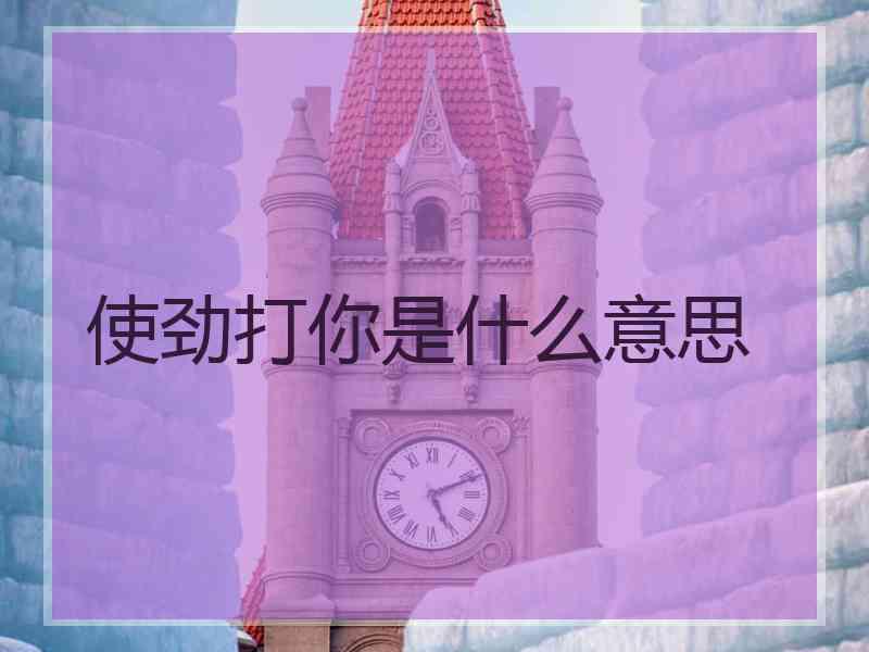 使劲打你是什么意思