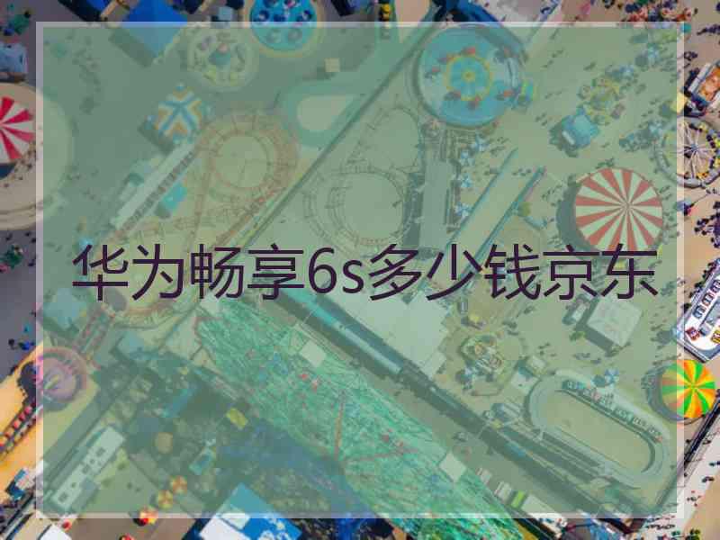 华为畅享6s多少钱京东
