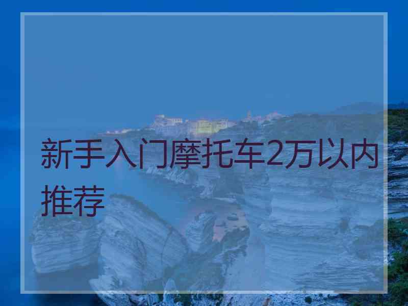 新手入门摩托车2万以内推荐