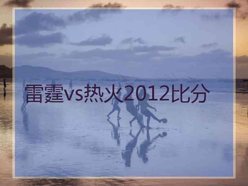 雷霆vs热火2012比分