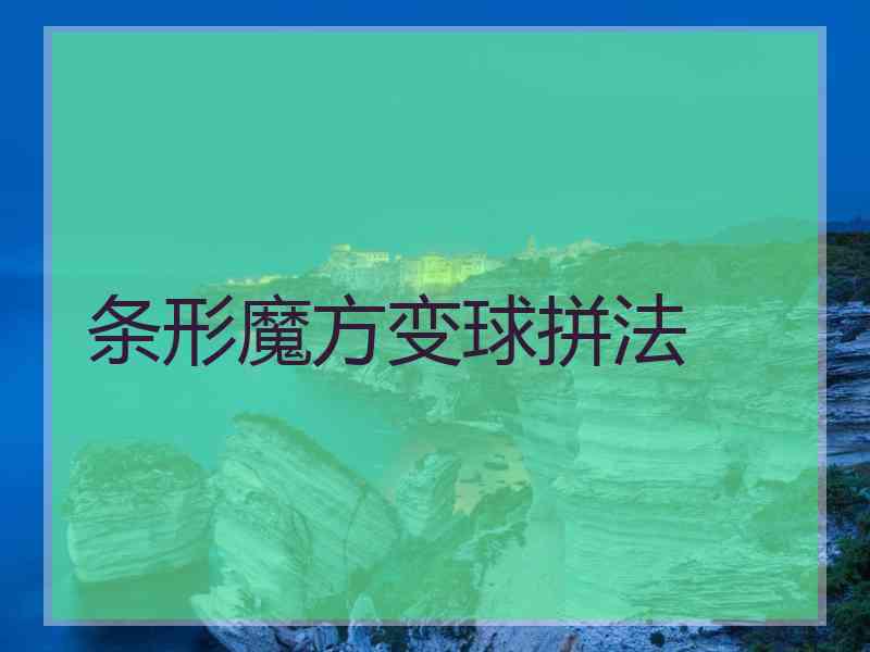 条形魔方变球拼法