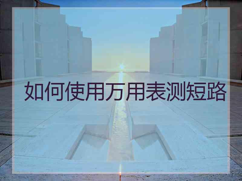 如何使用万用表测短路