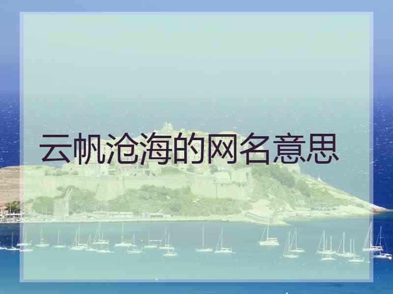 云帆沧海的网名意思