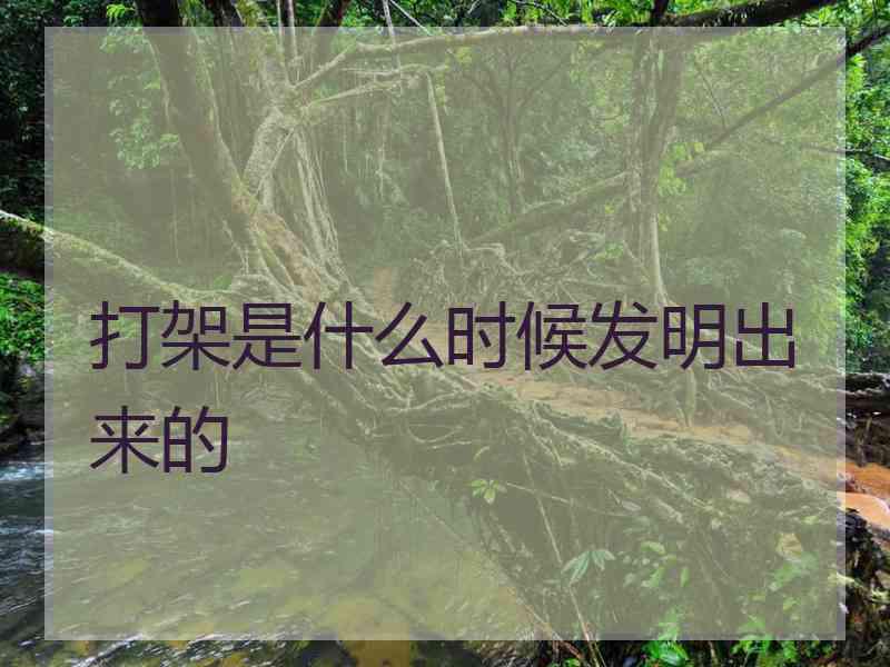打架是什么时候发明出来的