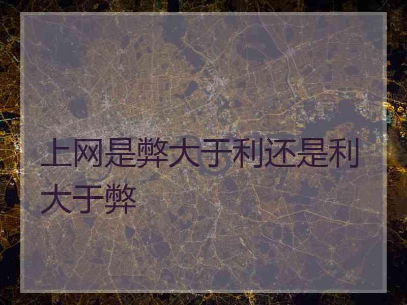 上网是弊大于利还是利大于弊
