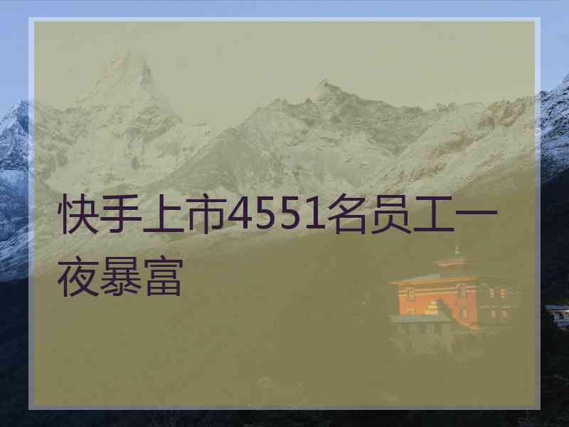 快手上市4551名员工一夜暴富