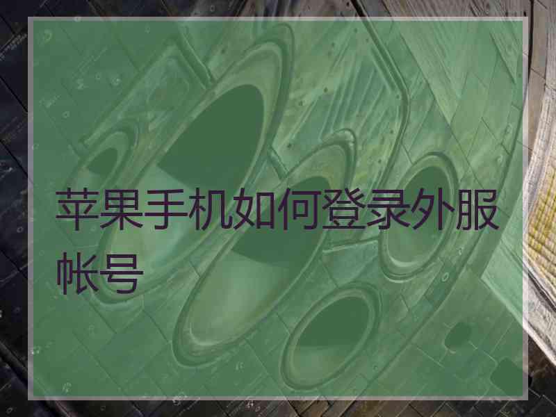 苹果手机如何登录外服帐号