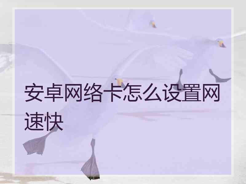 安卓网络卡怎么设置网速快